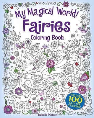 My Magical World! Fairies Coloring Book: Includes 100 Glitter Stickers! - Isabelle Metzen