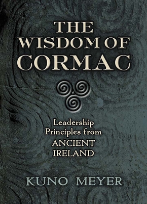 The Wisdom of Cormac: Leadership Principles from Ancient Ireland - Kuno Meyer