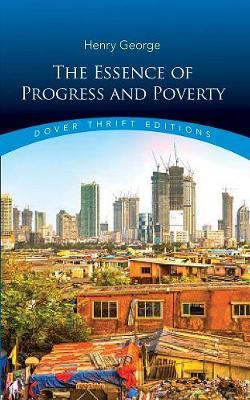 The Essence of Progress and Poverty - Henry George