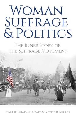 Woman Suffrage and Politics: The Inner Story of the Suffrage Movement - Carrie Chapman Catt