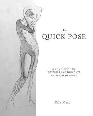 The Quick Pose: A Compilation of Gestures and Thoughts on Figure Drawing - Erin Meads
