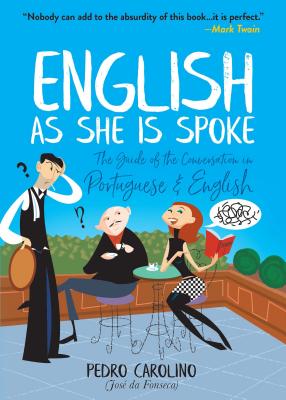 English as She Is Spoke: The Guide of the Conversation in Portuguese and English - Pedro Carolino
