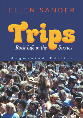 Trips: Rock Life in the Sixties--Augmented Edition - Ellen Sander