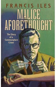 Coperta cărții 'Malice Aforethought: The Story of a Commonplace Crime - Francis Iles'