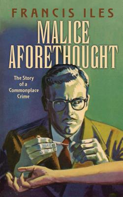 Malice Aforethought: The Story of a Commonplace Crime - Francis Iles