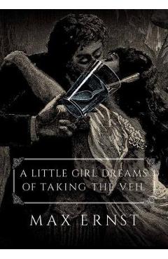 Coperta cărții 'A Little Girl Dreams of Taking the Veil - Max Ernst'