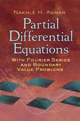 Partial Differential Equations with Fourier Series and Boundary Value Problems: Third Edition - Nakhle H. Asmar
