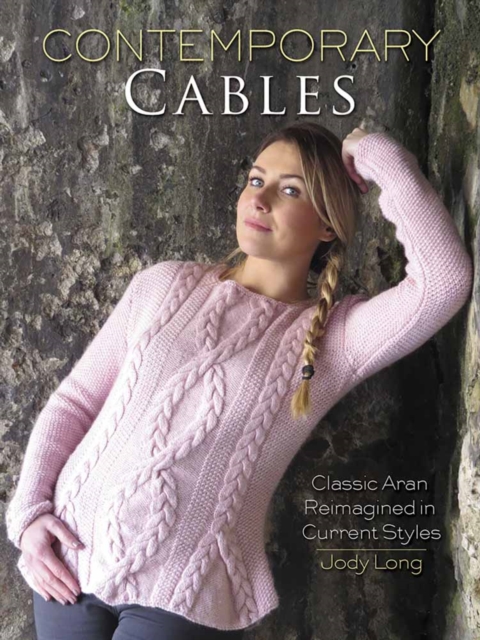 Contemporary Cables: Classic Aran Reimagined in Current Styles - Jody Long