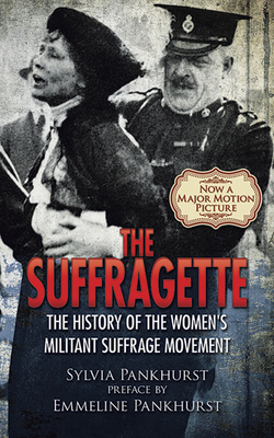 The Suffragette: The History of the Women's Militant Suffrage Movement - Sylvia Pankhurst