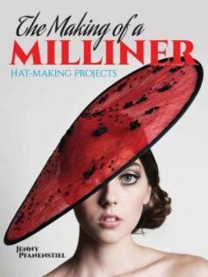 The Making of a Milliner: Hat-Making Projects - Jenny Pfanenstiel