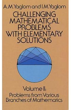 Challenging Mathematical Problems with Elementary Solutions, Vol. II - A. M. Yaglom