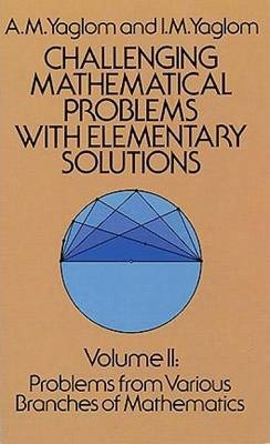 Challenging Mathematical Problems with Elementary Solutions, Vol. II - A. M. Yaglom