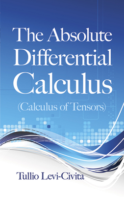 The Absolute Differential Calculus (Calculus of Tensors) - Tullio Levi-civita