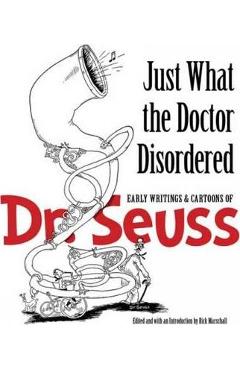 Coperta cărții 'Just What the Doctor Disordered: Early Writings & Cartoons of Dr. Seuss - Dr Seuss'