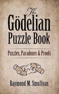 The G�delian Puzzle Book: Puzzles, Paradoxes and Proofs - Raymond M. Smullyan