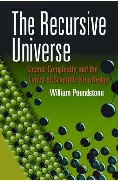 The Recursive Universe: Cosmic Complexity and the Limits of Scientific Knowledge - William Poundstone