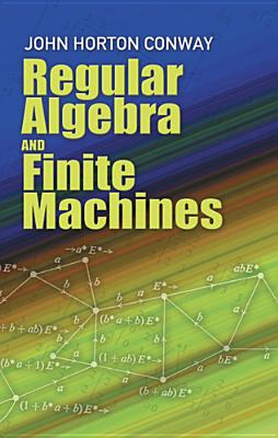 Regular Algebra and Finite Machines - John H. Conway