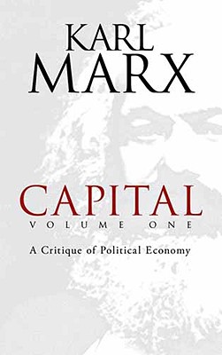 Capital, Volume One: A Critique of Political Economy - Karl Marx