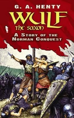 Wulf the Saxon: A Story of the Norman Conquest - G. A. Henty