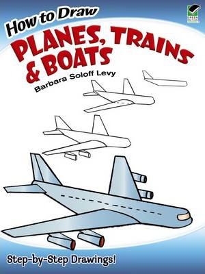 How to Draw Planes, Trains and Boats - Barbara Soloff Levy