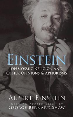 Einstein on Cosmic Religion and Other Opinions and Aphorisms - Albert Einstein