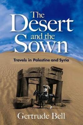 The Desert and the Sown: Travels in Palestine and Syria - Gertrude Bell