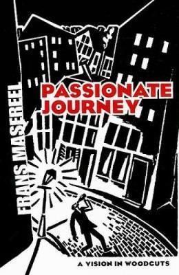 Passionate Journey: A Vision in Woodcuts - Frans Masereel