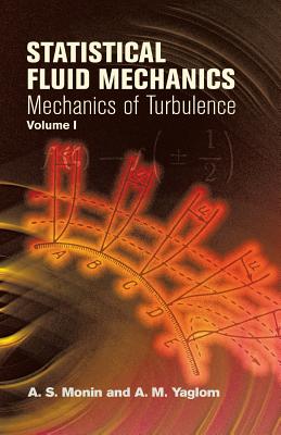 Statistical Fluid Mechanics, Volume I: Mechanics of Turbulence - A. S. Monin