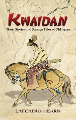 Kwaidan: Ghost Stories and Strange Tales of Old Japan - Lafcadio Hearn