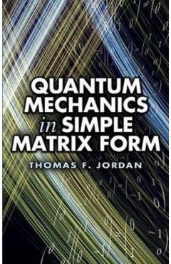 Quantum Mechanics in Simple Matrix Form - Thomas F. Jordan
