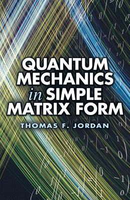 Quantum Mechanics in Simple Matrix Form - Thomas F. Jordan