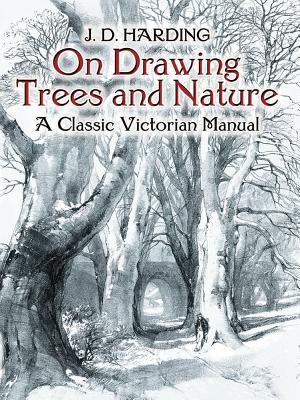 On Drawing Trees and Nature: A Classic Victorian Manual - J. D. Harding