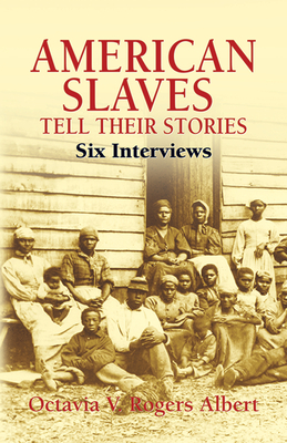 American Slaves Tell Their Stories: Six Interviews - Octavia V. Rogers Albert