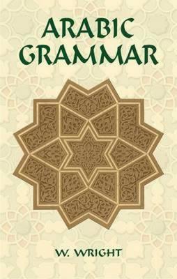 Arabic Grammar: Two Volumes Bound as One - W. Wright