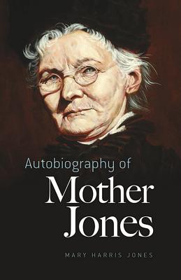 Autobiography of Mother Jones - Mary Harris Jones
