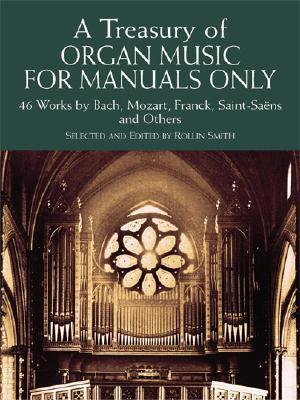 A Treasury of Organ Music for Manuals Only: 46 Works by Bach, Mozart, Franck, Saint-Saens and Others - Rollin Smith