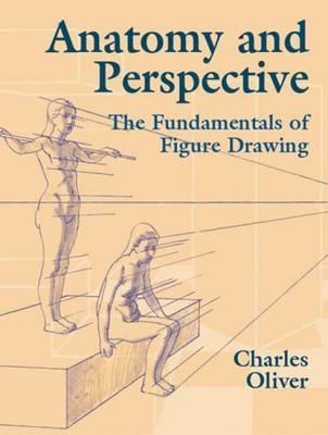 Anatomy and Perspective: The Fundamentals of Figure Drawing - Charles Oliver