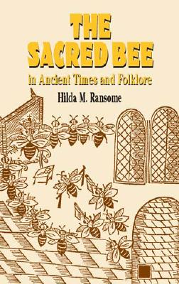 The Sacred Bee in Ancient Times and Folklore - Hilda M. Ransome