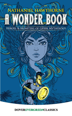 A Wonder Book: Heroes and Monsters of Greek Mythology - Nathaniel Hawthorne
