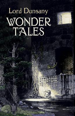 Wonder Tales: The Book of Wonder and Tales of Wonder - Edward John Moreton Dunsany