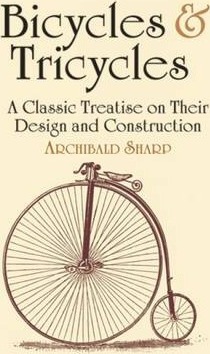 Bicycles & Tricycles: A Classic Treatise on Their Design and Construction - Archibald Sharp