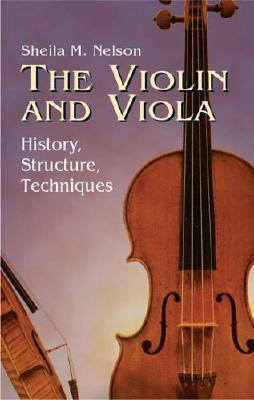 The Violin and Viola: History, Structure, Techniques - Sheila M. Nelson