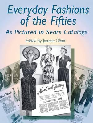 Everyday Fashions of the Fifties as Pictured in Sears Catalogs - Joanne Olian
