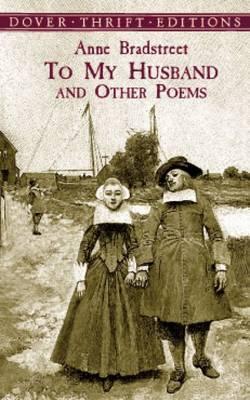 To My Husband and Other Poems - Anne Bradstreet