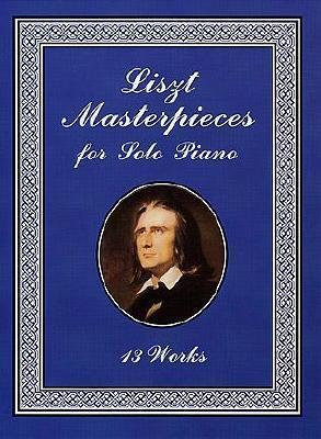Liszt Masterpieces for Solo Piano: 13 Works - Franz Liszt