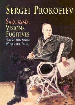 Sarcasms, Visions Fugitives and Other Short Works for Piano - Sergei Prokofiev