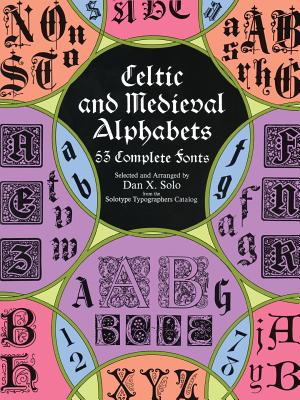 Celtic and Medieval Alphabets: 53 Complete Fonts - Dan X. Solo