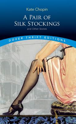 A Pair of Silk Stockings and Other Short Stories - Kate Chopin