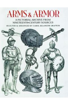 Arms and Armor: A Pictorial Archive from Nineteenth-Century Sources - Carol Belanger Grafton