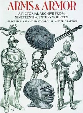 Arms and Armor: A Pictorial Archive from Nineteenth-Century Sources - Carol Belanger Grafton